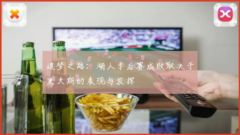 追梦之路：湖人季后赛成败取决于里夫斯的表现与发挥