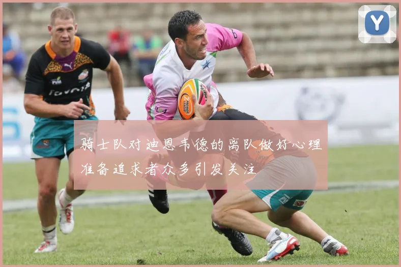 骑士队对迪恩韦德的离队做好心理准备追求者众多引发关注